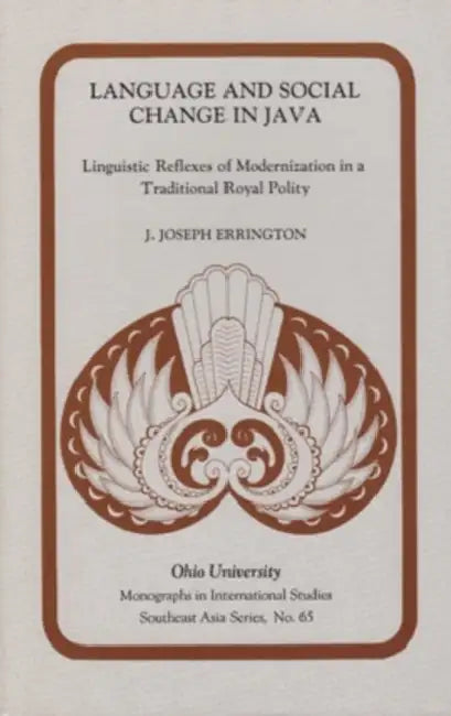 Language & Social Change Java: Linguistic Reflexes of Modernization in a Traditional Royal Polity Volume 65 by Joseph J. Errington