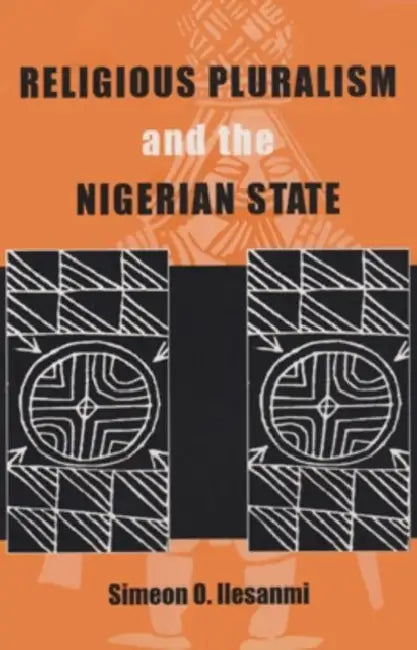 Religious Pluralism and the Nigerian State by Simeon Olusegun Ilesanmi