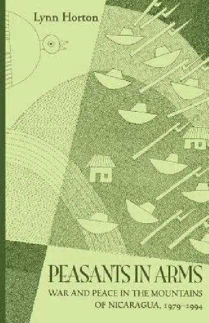 Peasants in Arms: War and Peace in the Mountains of Nicaragua, 1979-1994 by Lynn Horton