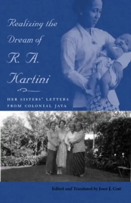 Realizing the Dream of R. A. Kartini: Her Sisters' Letters from Colonial Java by Joost J. Cote