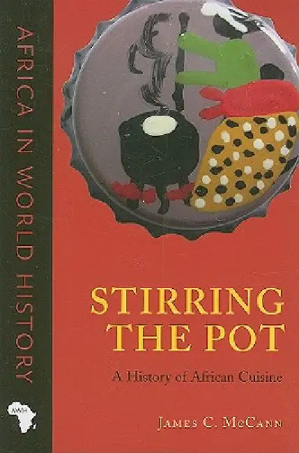 Stirring the Pot: A History of African Cuisine by James C. McCann
