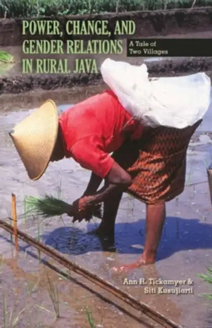 Power, Change, and Gender Relations in Rural Java: A Tale of Two Villages Volume 125 by Ann R. Tickamyer