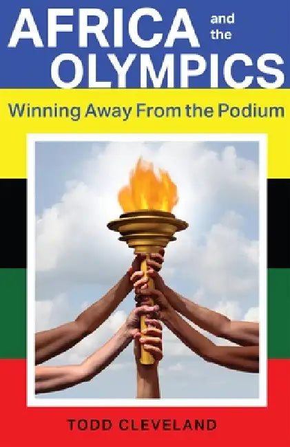 Africa and the Olympics: Winning Away from the Podium by Todd Cleveland