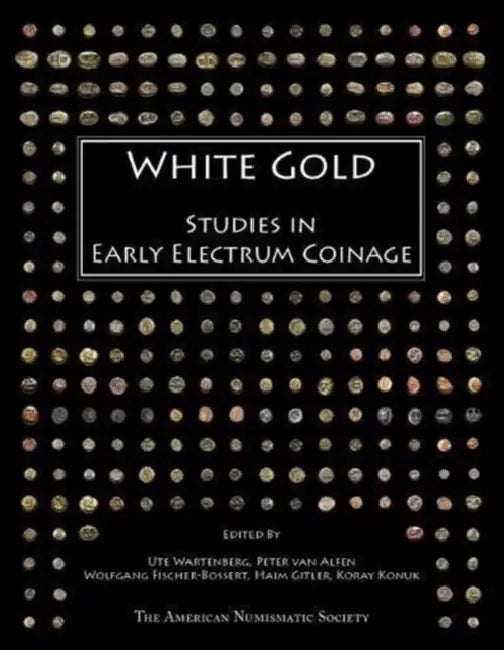 White Gold: Studies in Early Electrum Coinage by Peter Van Alfen, Ute Wartenberg, Haim Gitler