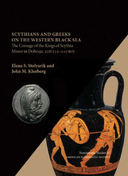 Scythians and Greeks on the Western Black Sea: The Coinage of the Kings of Scythia Minor in Dobruja, 218/212-110 Bce by Elena S. Stolyarik, John M. Kleeberg