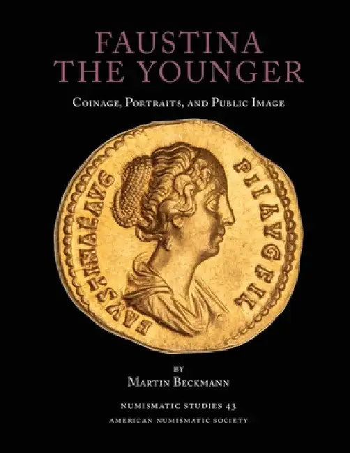 Faustina the Younger: Coinage, Portraits, and Public Image by Martin Beckmann