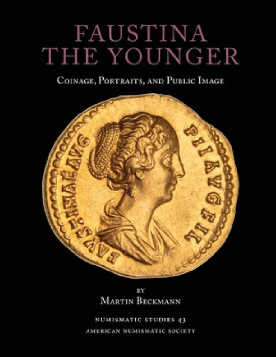 Faustina the Younger: Coinage, Portraits, and Public Image by Martin Beckmann