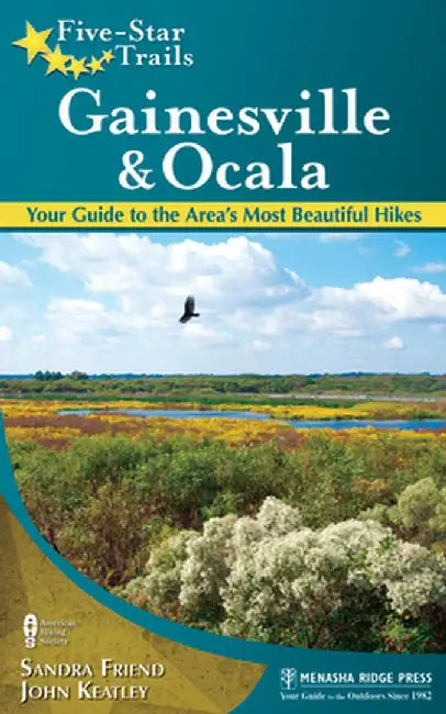 Five-Star Trails: Gainesville & Ocala: Your Guide to the Area's Most Beautiful Hikes by Sandra Friend