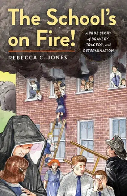 The School's on Fire!: A True Story of Bravery, Tragedy, and Determination by Rebecca C. Jones