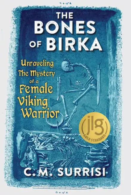 The Bones of Birka: Unraveling the Mystery of a Female Viking Warrior by C. M. Surrisi