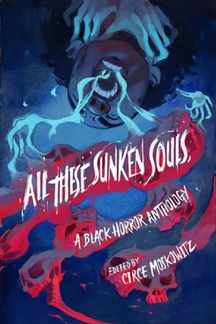 All These Sunken Souls: A Black Horror Anthology by Circe Moskowitz