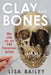 Clay and Bones: My Life as an FBI Forensic Artist by Lisa G. Bailey