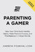 Parenting a Gamer: Help Your Child Build Healthy Habits, Make Positive Choices, and Find Balance in Virtual Worlds by Andrew Fishman