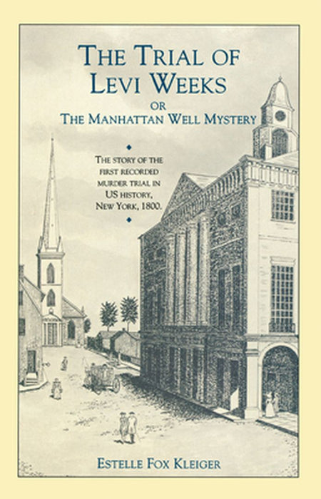 Trial of Levi Weeks the: Or the Manhattan Well Mystery by Estelle Fox Klieger