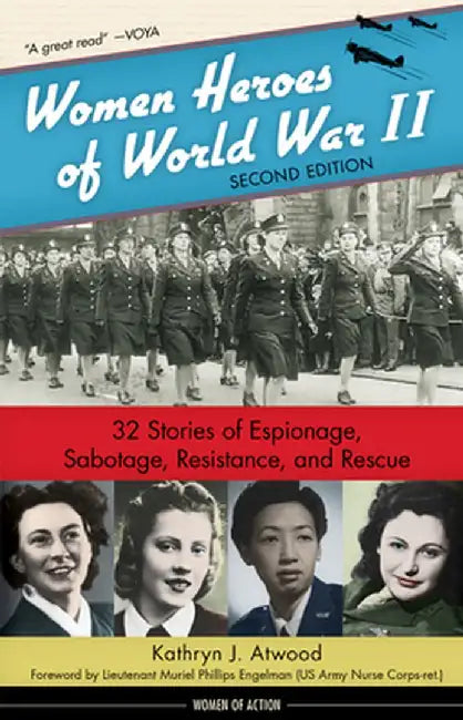 Women Heroes of World War II: 32 Stories of Espionage, Sabotage, Resistance, and Rescue Volume 24 by Kathryn J. Atwood