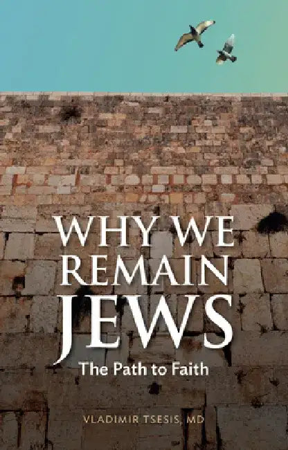 Why We Remain Jews: The Path to Faith by Vladimir Tsesis