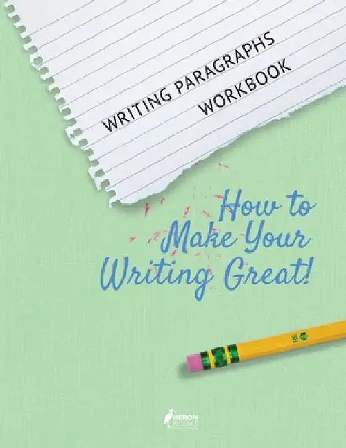 Writing Paragraphs Workbook: How to Make Your Writing Great! by Heron Books