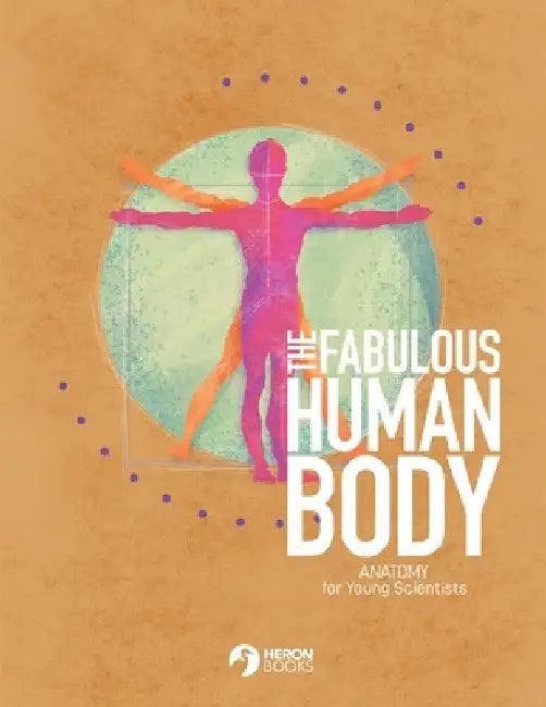 The Fabulous Human Body: Anatomy for Young Scientists by Heron Books