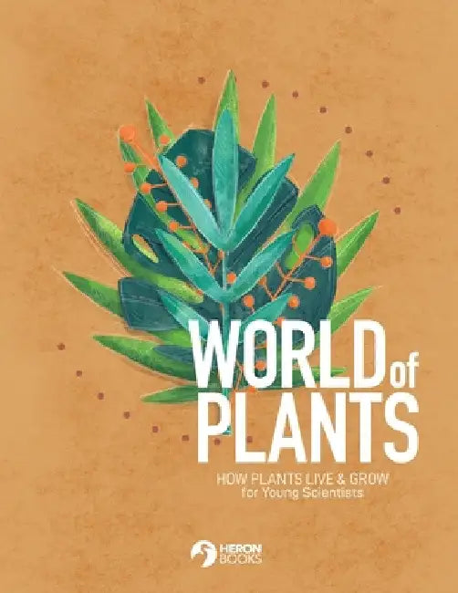 World of Plants: How plants live & grow for Young Scientists by Heron Books