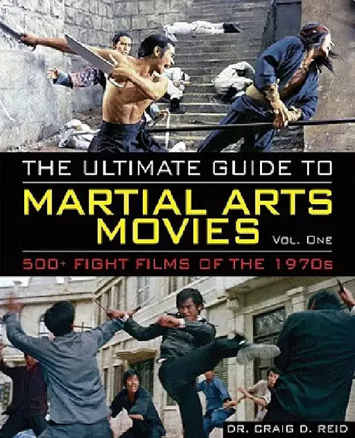 The Ultimate Guide to Martial Arts Movies of the 1970s: 500+ Films Loaded with Action, Weapons and Warriors by Craig D. Reid