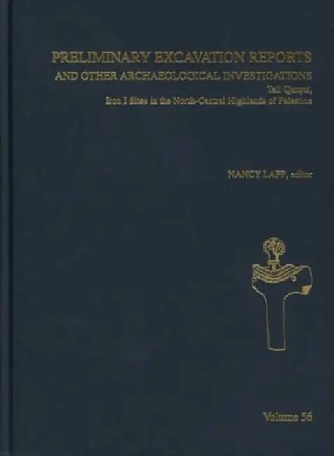 Preliminary Excavation Reports and Other Archaeological Investigations: Tell Qarqur, Iron I Sites in the North-Central Highlands of Palestine by Nancy L. Lapp