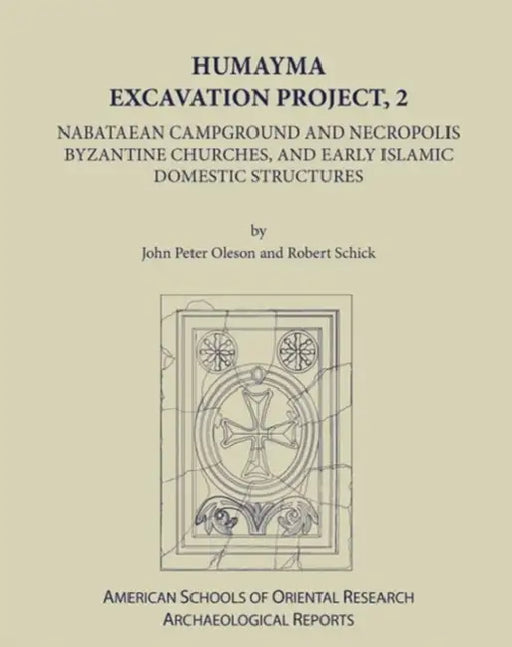 Humayma Excavation Project, 2: Nabatean Campground and Necropolis, Byzantine Churches, and Early Islamic Domestic Structures by John Peter Oleson, Robert Schick