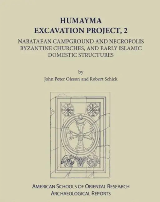 Humayma Excavation Project, 2: Nabatean Campground and Necropolis, Byzantine Churches, and Early Islamic Domestic Structures by John Peter Oleson, Robert Schick