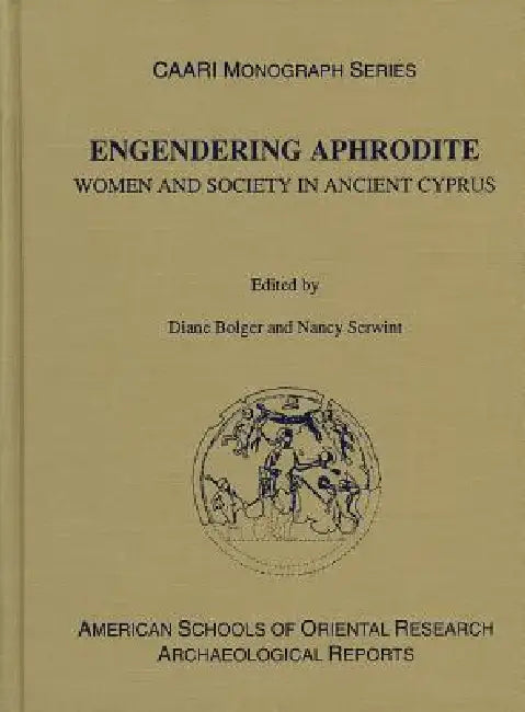Engendering Aphrodite: Women and Society in Ancient Cyprus by Diane Bolger, Nancy Serwint