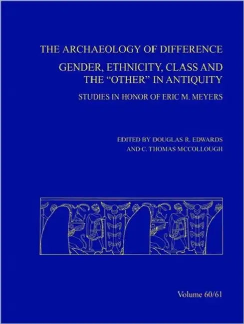 The Archaeology of Difference: Gender, Ethnicity, Class and the 'Other' in Antiquity. Studies in Honor of Eric M Meyers by Douglas R. Edwards, C. Thomas McCollough