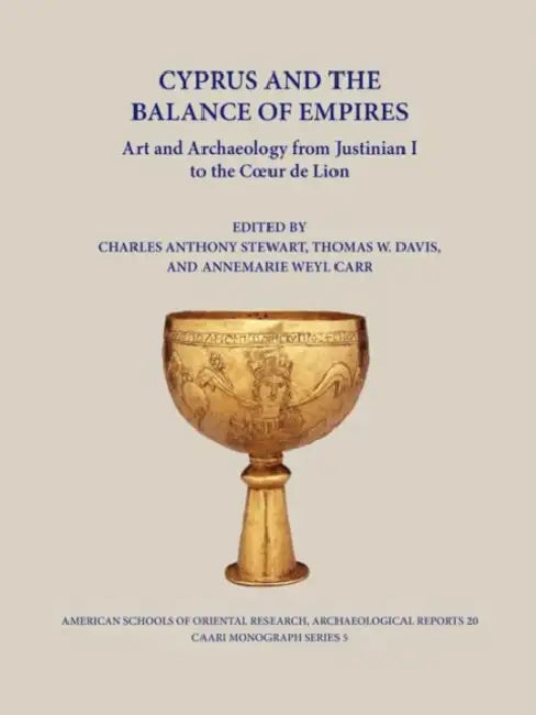 Cyprus and the Balance of Empires: Art and Archaeology from Justinian I to the Coeur de Lion by Annemarie Weyl Carr, Thomas W. Davis, Charles Anthony Stewart