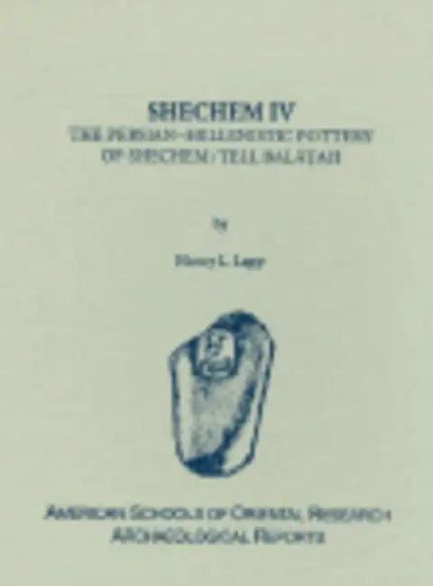 Shechem IV: The Persian-Hellenistic Pottery of Shechem/Tell Balat'ah by Nancy L. Lapp