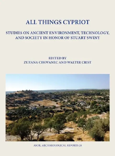 All Things Cypriot: Studies on Ancient Environment, Technology, and Society in Honor of Stuart Swiny by Zuzana Chovanec, Walter Crist