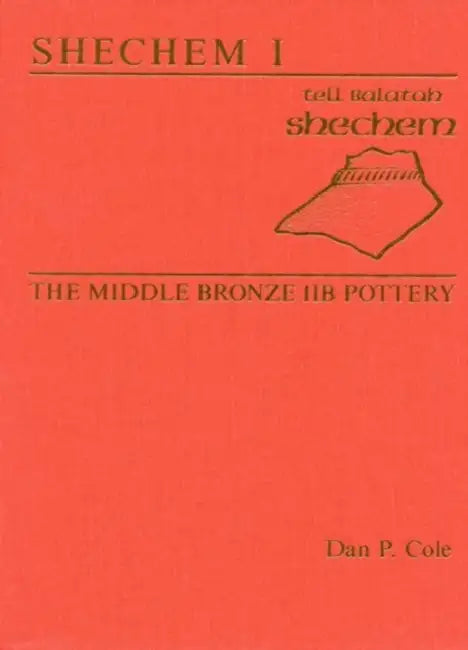 Shechem I: The Middle Bronze Iib Pottery by Dan P. Cole