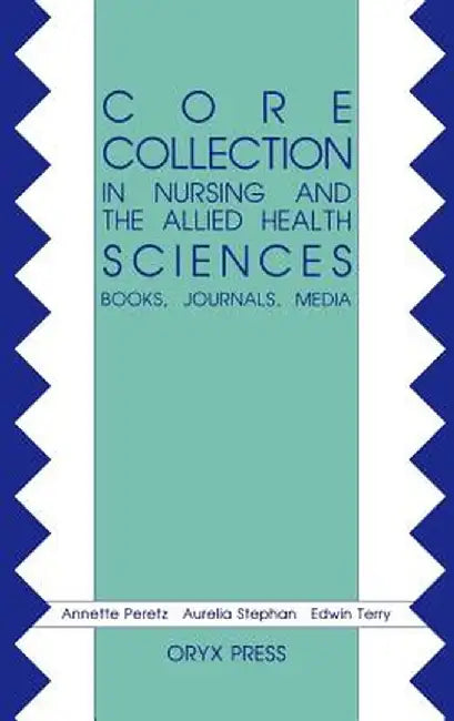 Core Collection in Nursing and the Allied Health Sciences: Books, Journals, Media by Annette Peretz