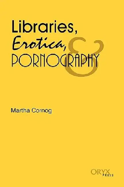 Libraries, Erotica, & Pornography by Martha Cornog