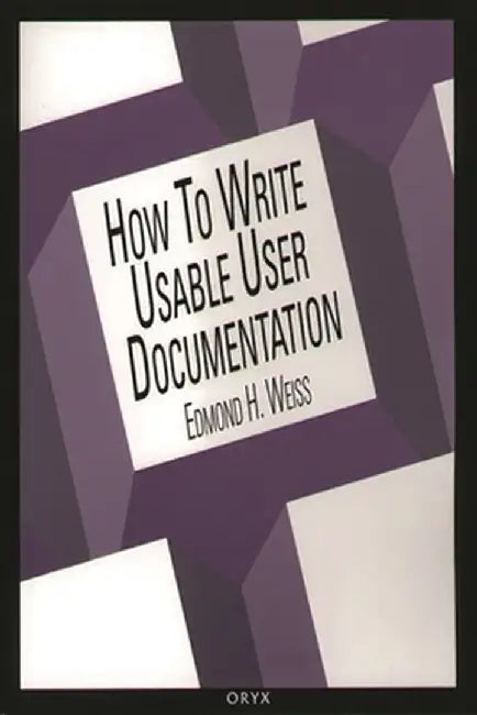 How to Write Usable User Documentation, 2nd Edition by Edmond H. Weiss