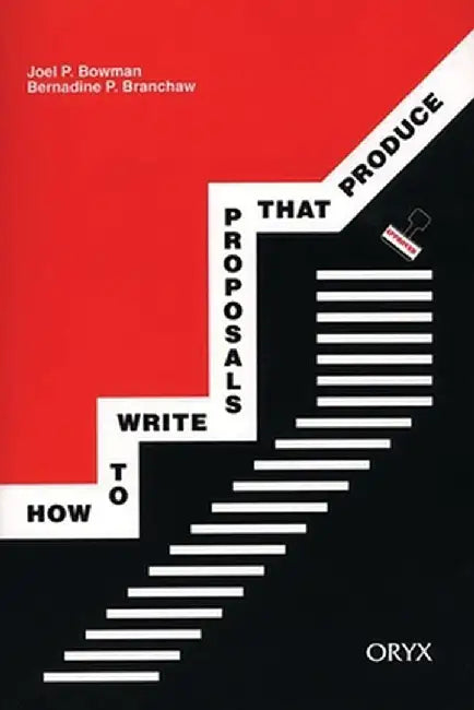 How to Write Proposals That Produce by Joel P. Bowman