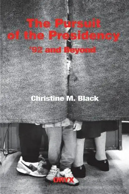 The Pursuit of the Presidency: 92 and Beyond by Christine Black