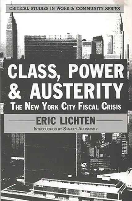 Class, Power and Austerity: The New York City Fiscal Crisis by Eric Lichten
