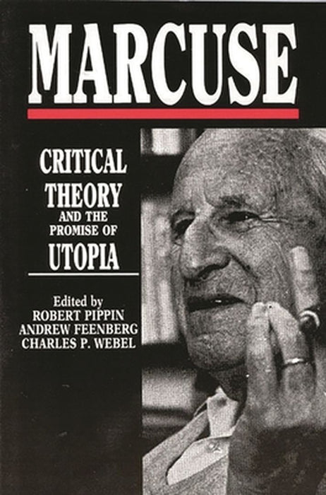 Marcuse: Critical Theory and the Promise of Utopia by Andrew Feenberg