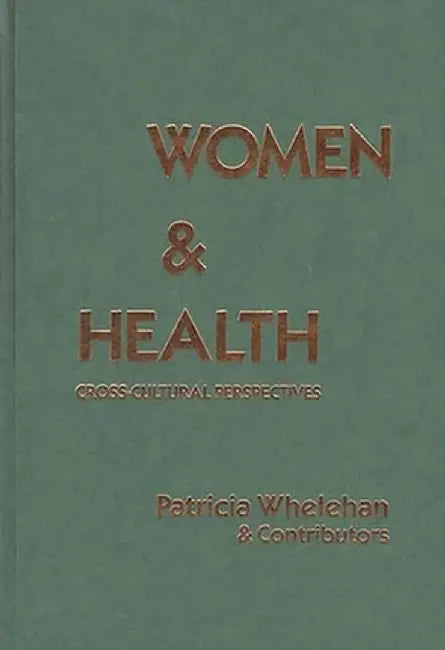 Women and Health: Cross-Cultural Perspectives by Patricia Whelehan