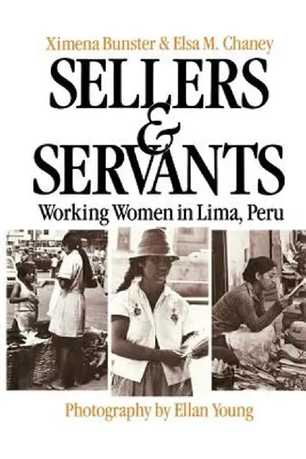 Sellers and Servants: Working Women in Lima, Peru by Ximena Bunster