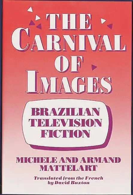 The Carnival of Images: Brazilian Television Fiction by Michele Mattelart