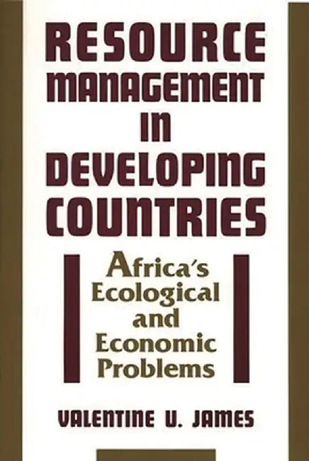 Resource Management in Developing Countries: Africa's Ecological and Economic Problems by Valentine Udoh James