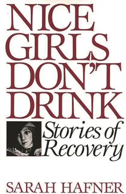 Nice Girls Don't Drink: Stories of Recovery by Sarah Hafner