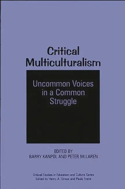 Critical Multiculturalism: Uncommon Voices in a Common Struggle by Barry Kanpol