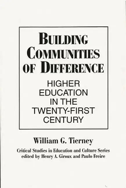 Building Communities of Difference: Higher Education in the Twenty-First Century by William G. Tierney