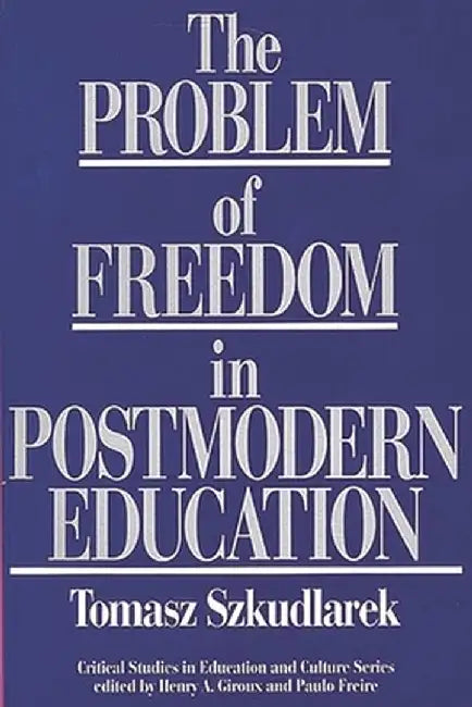 The Problem of Freedom in Postmodern Education by Tomasz Szkudlarek