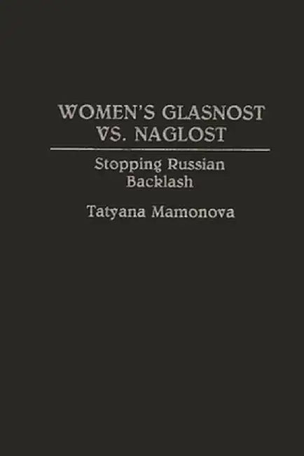 Women's Glasnost vs. Naglost: Stopping Russian Backlash by Tatyana Mamonova
