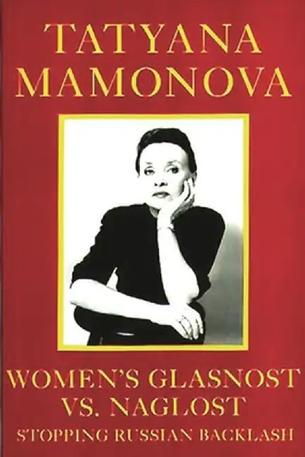 Women's Glasnost vs. Naglost: Stopping Russian Backlash by Tatyana Mamonova